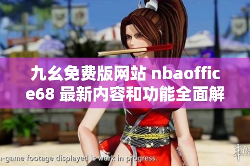 九幺免费版网站 nbaoffice68 最新内容和功能全面解析