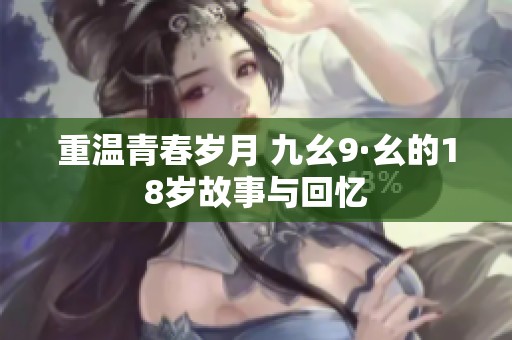 重温青春岁月 九幺9·幺的18岁故事与回忆