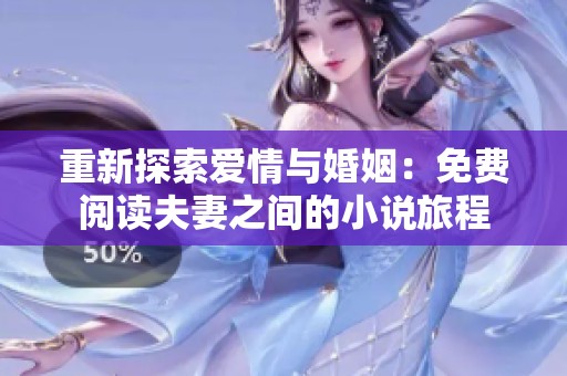 重新探索爱情与婚姻：免费阅读夫妻之间的小说旅程