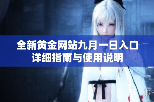 全新黄金网站九月一日入口详细指南与使用说明