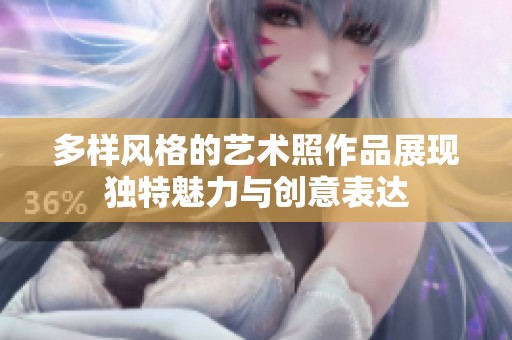 多样风格的艺术照作品展现独特魅力与创意表达