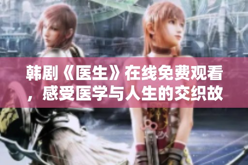 韩剧《医生》在线免费观看，感受医学与人生的交织故事