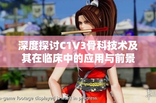 深度探讨C1V3骨科技术及其在临床中的应用与前景