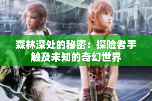 森林深处的秘密：探险者手触及未知的奇幻世界