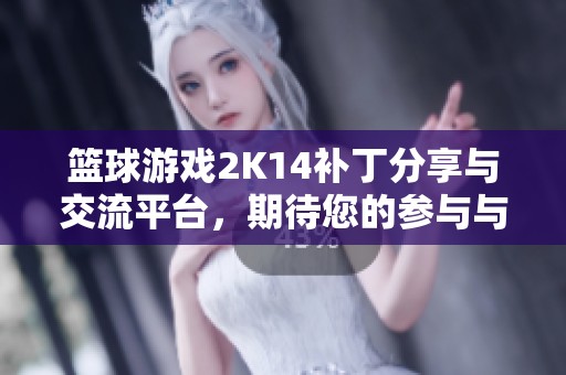 篮球游戏2K14补丁分享与交流平台，期待您的参与与建议