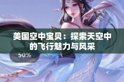 美国空中宝贝：探索天空中的飞行魅力与风采