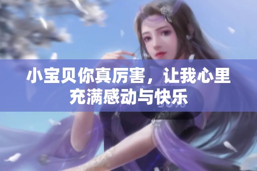 小宝贝你真厉害，让我心里充满感动与快乐