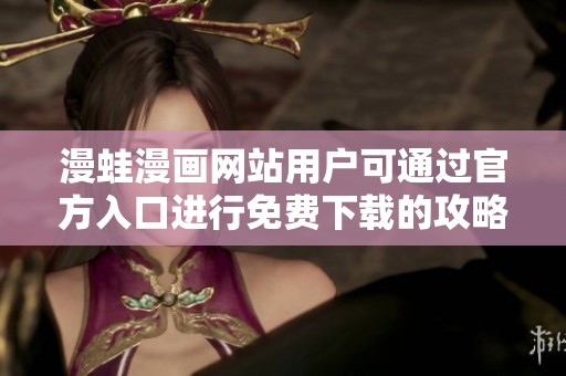 漫蛙漫画网站用户可通过官方入口进行免费下载的攻略