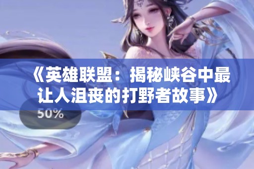 《英雄联盟：揭秘峡谷中最让人沮丧的打野者故事》