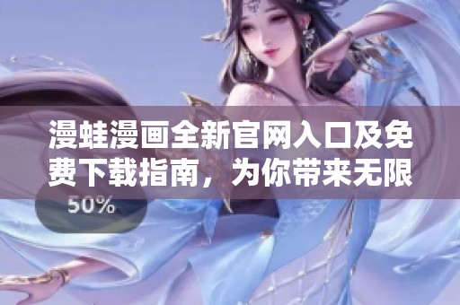 漫蛙漫画全新官网入口及免费下载指南，为你带来无限乐趣
