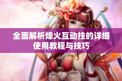 全面解析烽火互动挂的详细使用教程与技巧