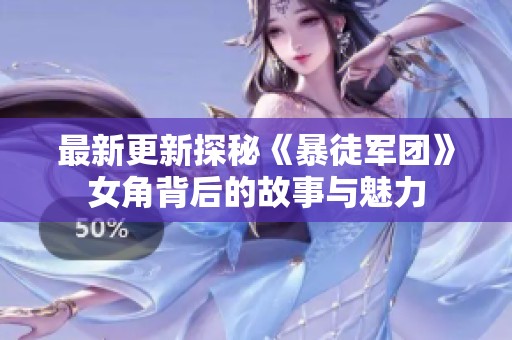 最新更新探秘《暴徒军团》女角背后的故事与魅力