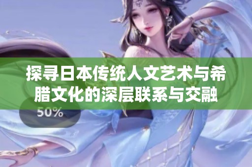 探寻日本传统人文艺术与希腊文化的深层联系与交融