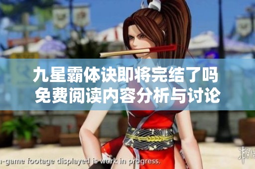 九星霸体诀即将完结了吗 免费阅读内容分析与讨论
