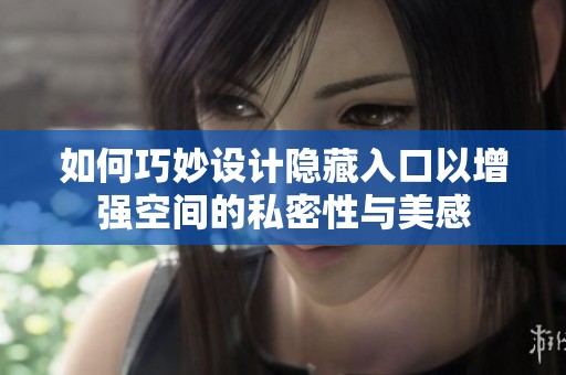 如何巧妙设计隐藏入口以增强空间的私密性与美感