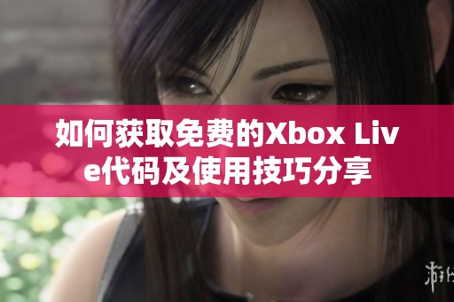 如何获取免费的Xbox Live代码及使用技巧分享