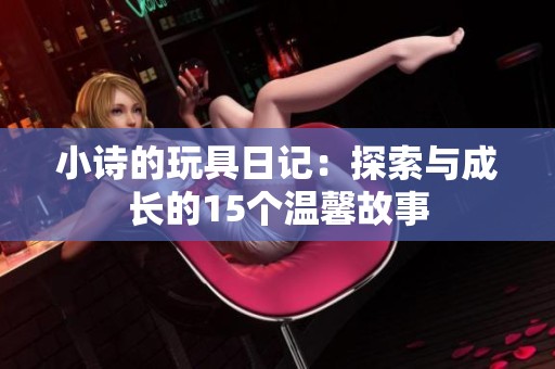 小诗的玩具日记：探索与成长的15个温馨故事
