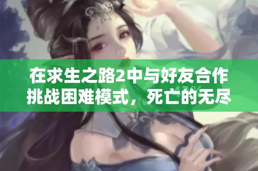 在求生之路2中与好友合作挑战困难模式，死亡的无尽循环与丧钟的呼唤