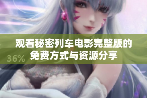 观看秘密列车电影完整版的免费方式与资源分享