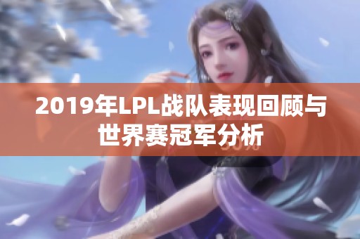 2019年LPL战队表现回顾与世界赛冠军分析