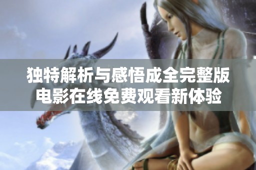 独特解析与感悟成全完整版电影在线免费观看新体验