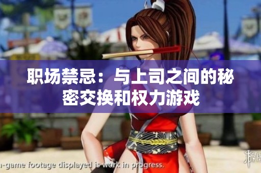 职场禁忌：与上司之间的秘密交换和权力游戏
