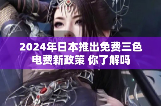2024年日本推出免费三色电费新政策 你了解吗