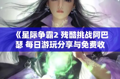 《星际争霸2 残酷挑战阿巴瑟 每日游玩分享与免费收听》