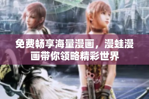 免费畅享海量漫画，漫蛙漫画带你领略精彩世界