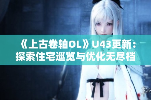 《上古卷轴OL》U43更新：探索住宅巡览与优化无尽档案塔新体验