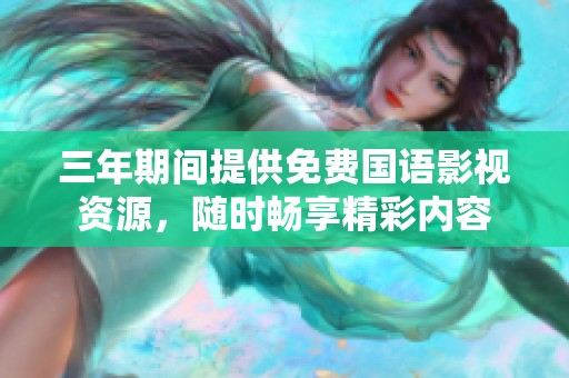 三年期间提供免费国语影视资源，随时畅享精彩内容