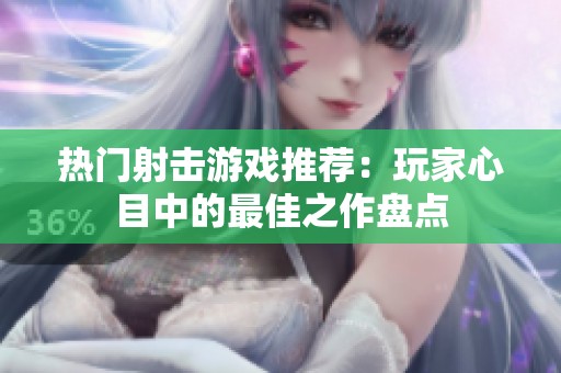 热门射击游戏推荐：玩家心目中的最佳之作盘点