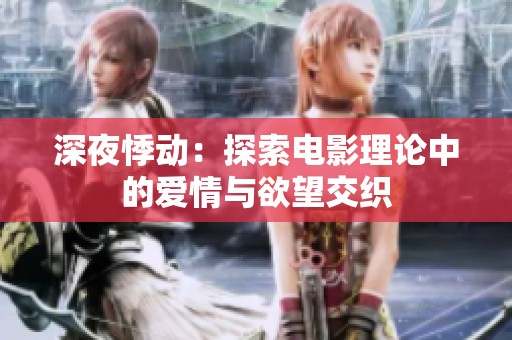 深夜悸动：探索电影理论中的爱情与欲望交织