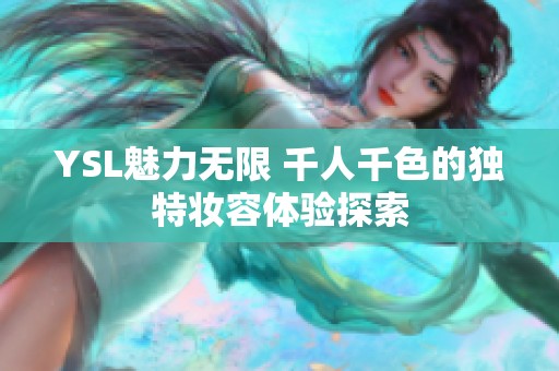 YSL魅力无限 千人千色的独特妆容体验探索