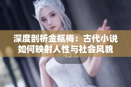 深度剖析金瓶梅：古代小说如何映射人性与社会风貌