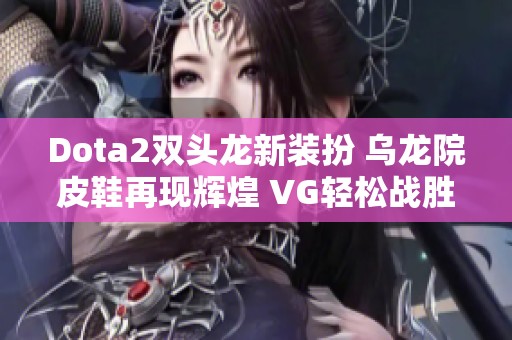 Dota2双头龙新装扮 乌龙院皮鞋再现辉煌 VG轻松战胜Roo