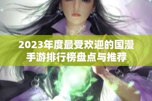 2023年度最受欢迎的国漫手游排行榜盘点与推荐