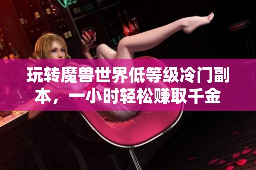 玩转魔兽世界低等级冷门副本，一小时轻松赚取千金
