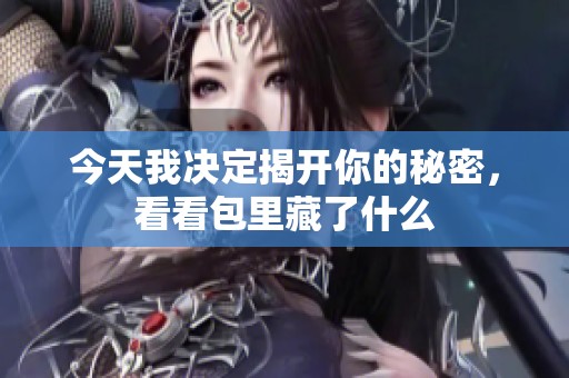 今天我决定揭开你的秘密，看看包里藏了什么
