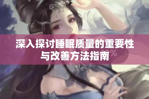 深入探讨睡眠质量的重要性与改善方法指南