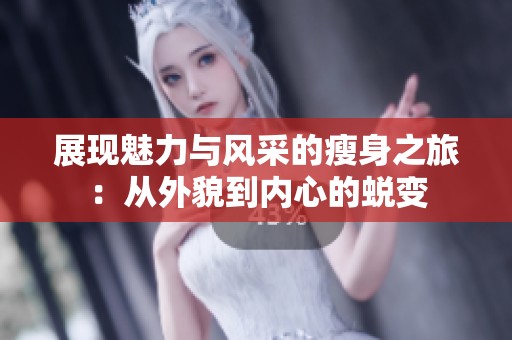 展现魅力与风采的瘦身之旅：从外貌到内心的蜕变