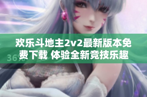 欢乐斗地主2v2最新版本免费下载 体验全新竞技乐趣