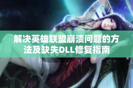 解决英雄联盟崩溃问题的方法及缺失DLL修复指南