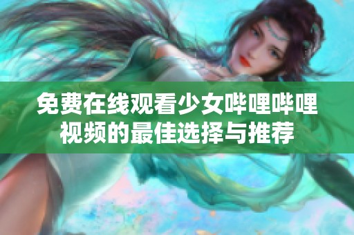免费在线观看少女哔哩哔哩视频的最佳选择与推荐