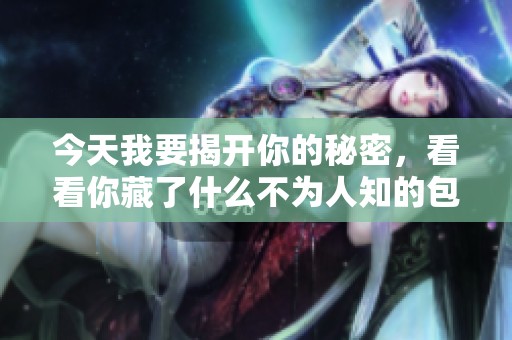 今天我要揭开你的秘密，看看你藏了什么不为人知的包裹