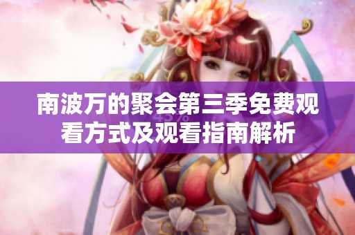 南波万的聚会第三季免费观看方式及观看指南解析