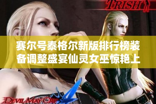 赛尔号泰格尔新版排行榜装备调整盛宴仙灵女巫惊艳上线
