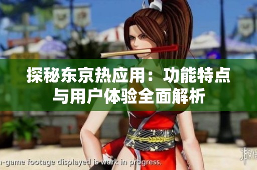 探秘东京热应用：功能特点与用户体验全面解析