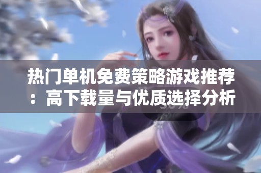 热门单机免费策略游戏推荐：高下载量与优质选择分析