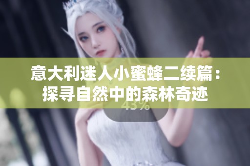 意大利迷人小蜜蜂二续篇：探寻自然中的森林奇迹